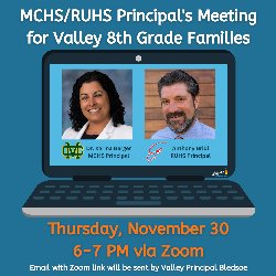 MCHS/RUHS Principal\'s Meeting for 8th Grade Families - Thursday, November 30, from 6-7 PM via Zoom. Email with Zoom link will be sent by Valley Principal Bledsoe